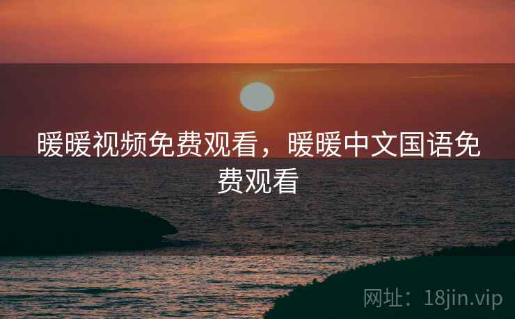 暖暖视频免费观看，暖暖中文国语免费观看