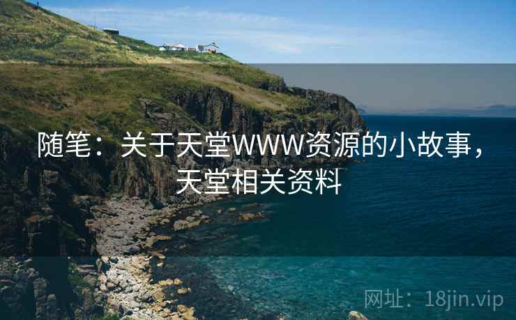 随笔:关于天堂WWW资源的小故事,天堂相关资料
