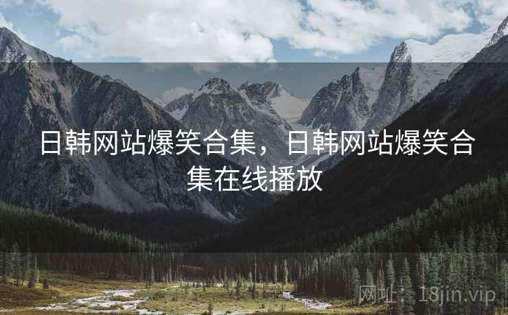 日韩网站爆笑合集,日韩网站爆笑合集在线播放 日韩网站爆笑合集,日韩网站爆笑合集在线播放