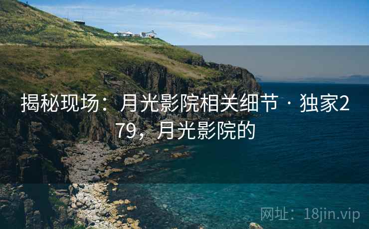 揭秘现场：月光影院相关细节 · 独家279，月光影院的
