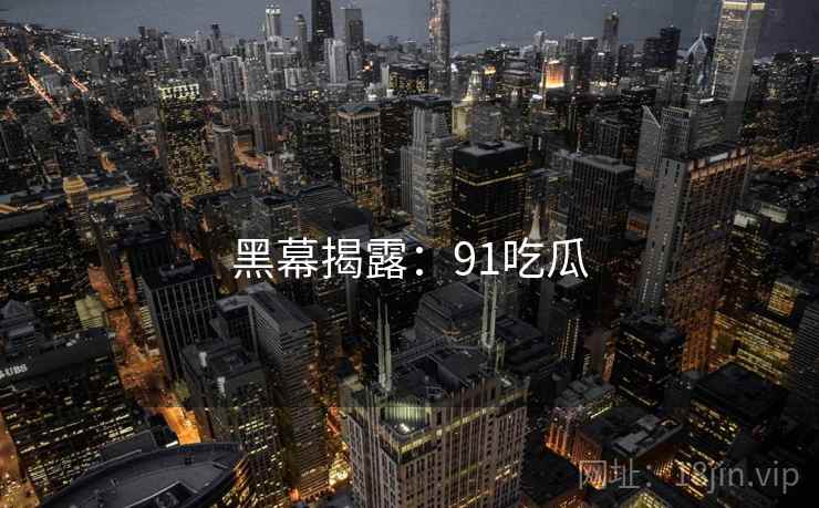 黑幕揭露：91吃瓜
